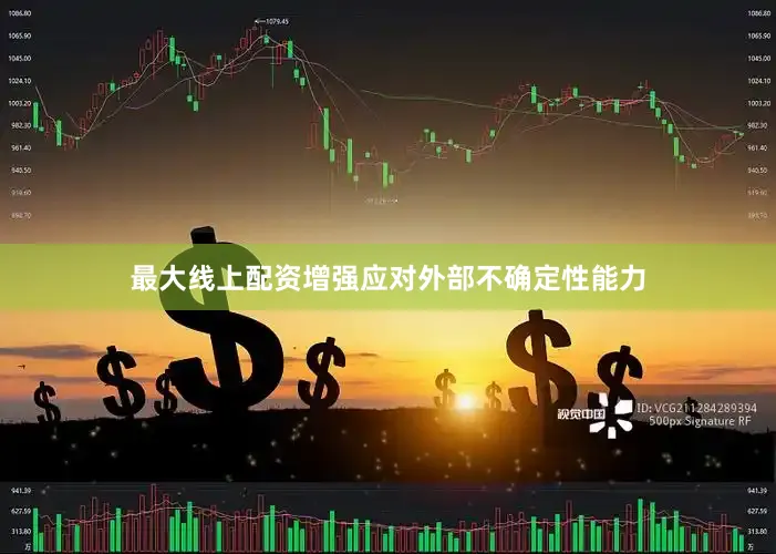 最大线上配资增强应对外部不确定性能力