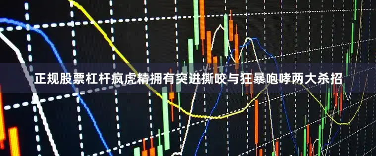 正规股票杠杆疯虎精拥有突进撕咬与狂暴咆哮两大杀招