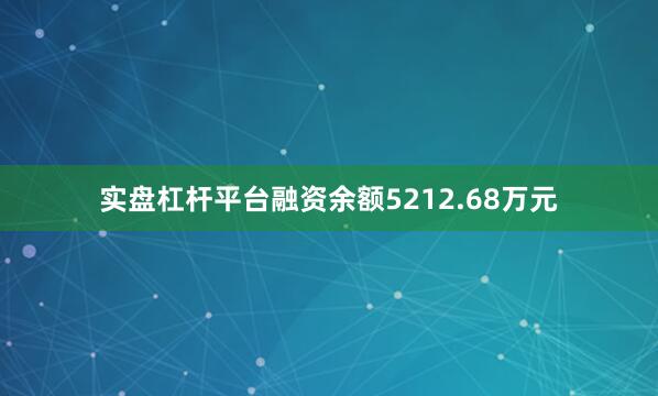 实盘杠杆平台融资余额5212.68万元